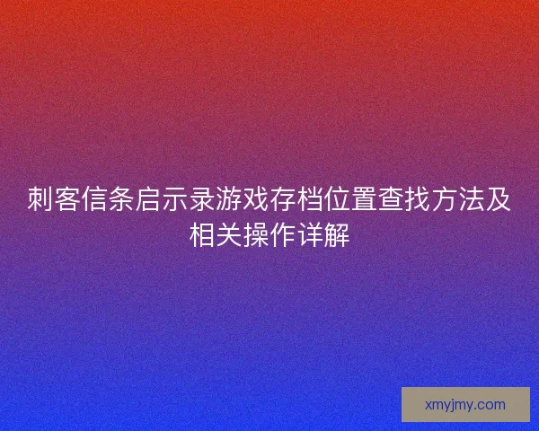 刺客信条启示录游戏存档位置查找方法及相关操作详解