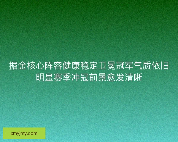 掘金核心阵容健康稳定卫冕冠军气质依旧明显赛季冲冠前景愈发清晰